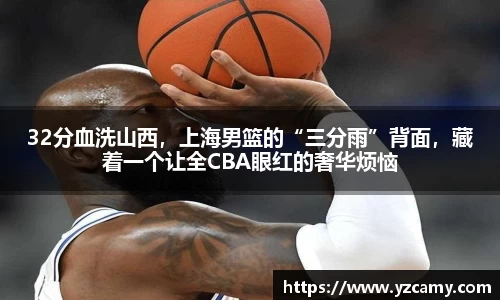 32分血洗山西，上海男篮的“三分雨”背面，藏着一个让全CBA眼红的奢华烦恼