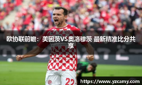 欧协联前瞻：美因茨VS奥洛穆茨 最新精准比分共享